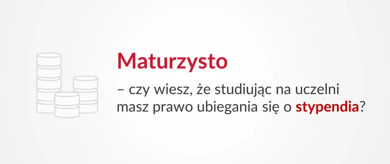 Ikona stosu monet obok napisu "Maturzysto - czy wiesz, że studiując na uczelni masz prawo ubiegania się o stypendia?".