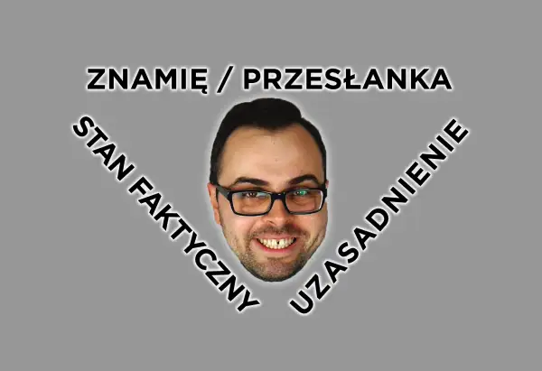 Uśmiechnięta twarz mężczyzny w okularach, otoczona tekstem: "ZNAMIĘ / PRZESŁANKA", "STAN FAKTYCZNY", "UZASADNIENIE".