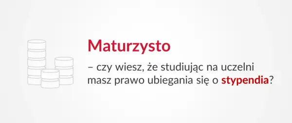 Ikona stosu monet obok napisu "Maturzysto - czy wiesz, że studiując na uczelni masz prawo ubiegania się o stypendia?".